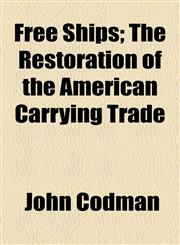 Free Ships; The Restoration of the American Carrying Trade,1153814595,9781153814591