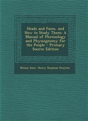 Heads and Faces, and How to Study Them A Manual of Phrenology and Physiognomy for the People - Primary Source Edition,1287980163,9781287980162