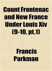Count Frontenac and New France Under Louis Xiv (9-10, pt.1),115333514X,9781153335140