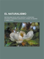 El Naturalismo; Naturalismo En El Arte; Politica y Literatura. Estudios Literarios Leidos En El Ateneo de Madrid,1234085038,9781234085032