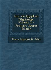 Isis An Egyptian Pilgrimage, Volume 2 - Primary Source Edition,1287427898,9781287427896