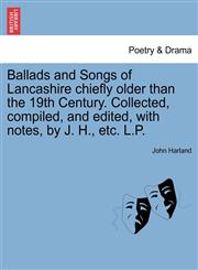 Ballads and Songs of Lancashire chiefly older than the 19th Century. Collected, compiled, and edited, with notes, by J. H., etc. L.P.,1241141622,9781241141622