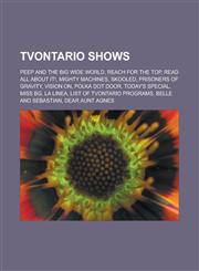 Tvontario Shows Peep and the Big Wide World, Reach for the Top, Read All about It!, Mighty Machines, Skooled, Prisoners of Gravity, Vi,1155904931,9781155904931
