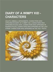 Diary of a Wimpy Kid - Characters Adults, Animals, Antagonists, Characters Who Appeared in Diary of a Wimpy Kid, Characters Who Appeared in Dog Days,,1234760606,9781234760601