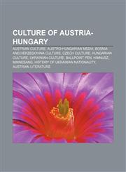 Culture of Austria-Hungary Austrian culture, Austro-Hungarian media, Bosnia and Herzegovina culture, Czech culture, Hungarian culture,123326348X,9781233263486