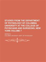Studies from the Department of Physiology of Columbia University at the College of Physicians and Surgeons, New York Volume 7; Reprints,1236458532,9781236458537