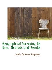 Geographical Surveying Its Uses, Methods and Results,1110851650,9781110851652