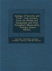 Apology of Socrates and Crito With Extracts from the Phaedo and Symposium and from Xenophon's Memorabilia - Primary Source Edition,129482628X,9781294826286