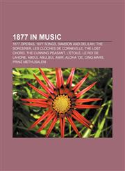 1877 in music 1877 operas, 1877 songs, Samson and Delilah, The Sorcerer, Les cloches de Corneville, The Lost Chord, The Cunning Peasant,1157737552,9781157737551