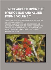 Researches Upon the Hydrobiinae and Allied Forms; Chiefly Made Upon Materials in the Museum of the Smithsonian Institution Volume 7,1230141197,9781230141190