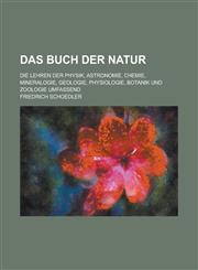 Das Buch Der Natur; Die Lehren Der Physik, Astronomie, Chemie, Mineralogie, Geologie, Physiologie, Botanik Und Zoologie Umfassend,1234049759,9781234049751
