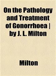 On the Pathology and Treatment of Gonorrhoea | by J. L. Milton,1152187074,9781152187078