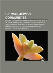 German Jewish communities History of Frankfurt am Main, History of the Jews in Laupheim, Frankfurter Judengasse, History of the Jews in Speyer,1233084194,9781233084197