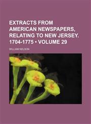 Extracts from American newspapers, relating to New Jersey. 1704-1775 (Volume 29),1154051668,9781154051667