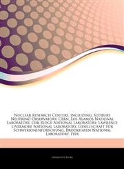 Articles On Nuclear Research Centers, including Sudbury Neutrino Observatory, Cern, Los Alamos National Laboratory, Oak Ridge National Laboratory, Lawrence Livermore National Laboratory, Gesellschaft FÃ¼r Schwerionenforschung,124335321X,9781243353214