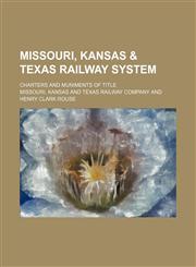 Missouri, Kansas & Texas railway system; Charters and muniments of title,115130364X,9781151303646