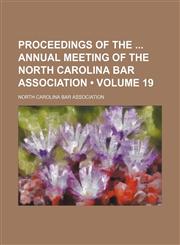 Proceedings of the Annual Meeting of the North Carolina Bar Association (Volume 19),1154391981,9781154391985