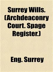 Surrey Wills. (Archdeaconry Court. Spage Register.),1152807900,9781152807907