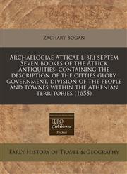Archaelogiae Atticae libri septem Seven bookes of the Attick antiquities containing the description of the citties glory, government, division of the people and townes within the Athenian territories (1658),1240957963,9781240957965
