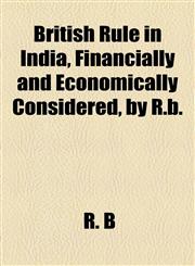 British Rule in India, Financially and Economically Considered, by R.b.,115457539X,9781154575392