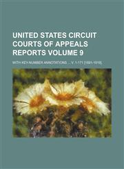 United States Circuit Courts of Appeals reports Volume 9; with key-number annotations  v. 1-171 [1891-1919].,115411449X,9781154114492