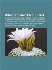 Kings of ancient Judah David, Kingdom of Israel, Kingdom of Judah, Herod the Great, Solomon, Ahab, Hezekiah, Saul, Rehoboam, Jeroboam, Omri,115553624X,9781155536248