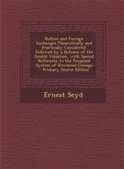 Bullion and Foreign Exchanges Theoretically and Practically Considered Followed by a Defence of the Double Valuation, with Special Reference to the Proposed System of Universal Coinage - Primary Source Edition,1293268712,9781293268711