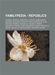 Familypedia - Republics Albania, Algeria, Argentina, Austria, Bangladesh, Belarus, Bulgaria, Constitutional republics, Cuba, Estonia, Federal republics, Finland, Former republics, France, India, Indonesia, Islamic republics, Israel, Mauritius, Montenegro,1234857383,9781234857387