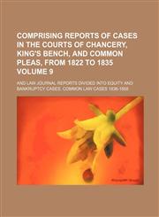 Comprising Reports of Cases in the Courts of Chancery, King's Bench, and Common Pleas, from 1822 to 1835 Volume 9 ; and Law Journal Reports divided into Equity and Bankruptcy Cases. Common Law Cases 1836-1858,1130328295,9781130328295