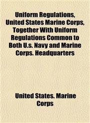 Uniform Regulations, United States Marine Corps, Together With Uniform Regulations Common to Both U.s. Navy and Marine Corps. Headquarters,1152700995,9781152700994