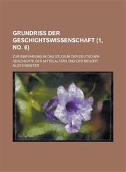 Grundriss Der Geschichtswissenschaft; Zur Einfuhrung in Das Studium Der Deutschen Geschichte Des Mittelalters Und Der Neuzeit (1, No. 6 ),1236384318,9781236384317