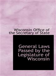 General Laws Passed by the Legislature of Wisconsin,1103439103,9781103439102