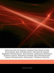 Articles On Fictional Characters From Utah, including Bill Henrickson, Nicolette Grant, Barbara Henrickson, Alby Grant, Margene Heffman, Roman Grant, Rhonda Volmer, Ben Henrickson, Sarah Henrickson, Orgazmo, Theresa Wiggin,1244518522,9781244518520