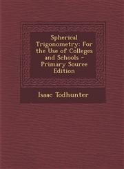 Spherical Trigonometry For the Use of Colleges and Schools - Primary Source Edition,1293279625,9781293279625