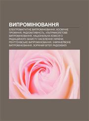 Vyprominyuvannya Elektromahnitne vyprominyuvannya, Kosmichne prominnya, Radioaktyvnistʹ, Ulʹtrafioletove vyprominyuvannya,1233795503,9781233795505
