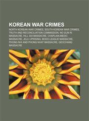 Korean War crimes North Korean war crimes, South Korean war crimes, Truth and Reconciliation Commission, No Gun Ri Massacre, Hill 303 massacre,1233108166,9781233108169