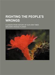 Righting the People's Wrongs; A Lesson From History of Our Own Times,1151063541,9781151063540