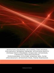Articles On Attention Disorders, including Educational Psychology, Working Memory, Attention-deficit Hyperactivity Disorder, Stimulant, Attention, Creativity, Procrastination, Hypothalamicâ€"pituitaryâ€"adrenal Axis, Flow (psychology),124474638X,9781244746381