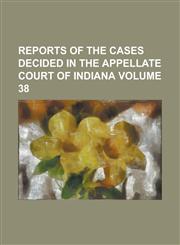 Reports of the cases decided in the Appellate Court of Indiana Volume 38,123678006X,9781236780065