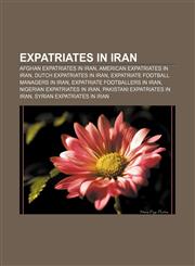 Expatriates in Iran Afghan expatriates in Iran, American expatriates in Iran, Dutch expatriates in Iran, Expatriate football managers in Iran,1156995051,9781156995051