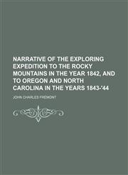 Narrative of the exploring expedition to the Rocky Mountains in the year 1842, and to Oregon and north Carolina in the years 1843-'44,1150464488,9781150464485