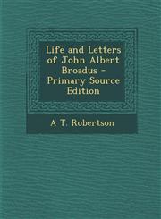 Life and Letters of John Albert Broadus - Primary Source Edition,1287953700,9781287953708