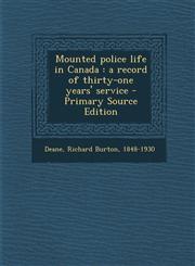 Mounted Police Life in Canada A Record of Thirty-One Years' Service - Primary Source Edition,1294355376,9781294355373