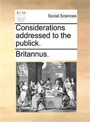 Considerations addressed to the publick.,1170516718,9781170516713