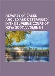 Reports of cases argued and determined in the Supreme Court of Nova Scotia Volume 3,1130373096,9781130373097