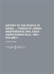History of the People of Israel (Volume 5); Period of Jewish Independence and Judea Under Roman Rule. 1895,1151135593,9781151135599