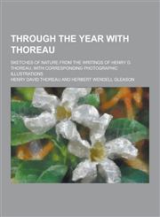 Through the Year with Thoreau; Sketches of Nature from the Writings of Henry D. Thoreau, with Corresponding Photographic Illustrations,1230252495,9781230252490