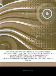 Articles On Political History Of Germany, including West Germany, Hallstein Doctrine, Ostpolitik, Treaty Of Stralsund (1370), Weltpolitik, Kleinstaaterei, Burgfrieden, Gun Politics In Germany, Industrielleneingabe, Sammlungspolitik,124279798X,9781242797989