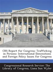 CRS Report for Congress Trafficking in Persons: International Dimenstions and Foreign Policy Issues for Congress,1294272519,9781294272519