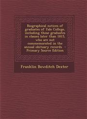 Biographical Notices of Graduates of Yale College, Including Those Graduates in Classes Later Than 1815, Who Are Not Commemorated in the Annual Obitua,1289837244,9781289837242